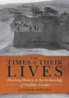 Vremurile vieții lor - Istoria vânătorii în arheologia Europei neolitice - Times of their Lives - Hunting History in the Archaeology of Neolithic Europe