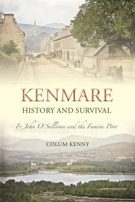 Kenmare: Istorie și supraviețuire: Părintele John O'Sullivan și săracii de foamete - Kenmare: History and Survival: Fr John O'Sullivan and the Famine Poor