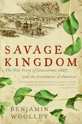 Regatul sălbatic: Povestea adevărată a Jamestown, 1607, și a colonizării Americii - Savage Kingdom: The True Story of Jamestown, 1607, and the Settlement of America