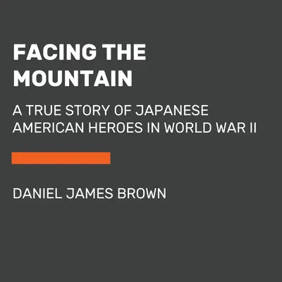 Înfruntând muntele: O poveste adevărată a eroilor americani de origine japoneză în al Doilea Război Mondial - Facing the Mountain: A True Story of Japanese American Heroes in World War II