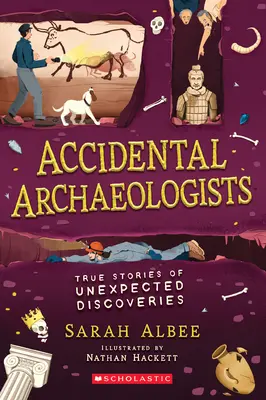 Arheologi accidentali: Povești adevărate despre descoperiri neașteptate (True Stories of Unexpected Discoveries) - Accidental Archaeologists: True Stories of Unexpected Discoveries
