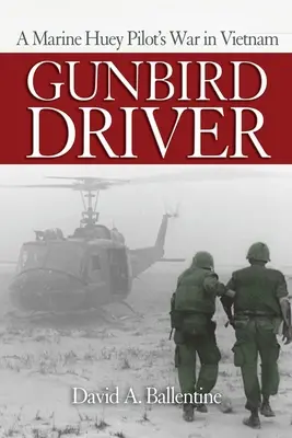 Gunbird Driver: Războiul în Vietnam al unui pilot de Huey din Marină - Gunbird Driver: A Marine Huey Pilot's War in Vietnam