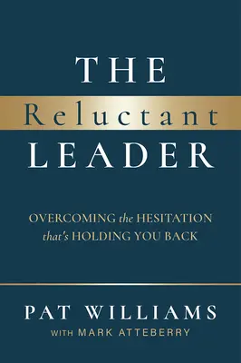 Liderul reticent: Depășirea ezitărilor care vă țin pe loc - The Reluctant Leader: Overcoming the Hesitation That's Holding You Back