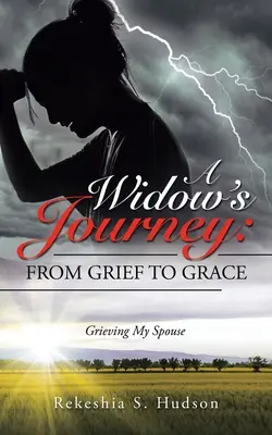Călătoria unei văduve: De la durere la har: Îndurerarea soțului meu - A Widow's Journey: from Grief to Grace: Grieving My Spouse