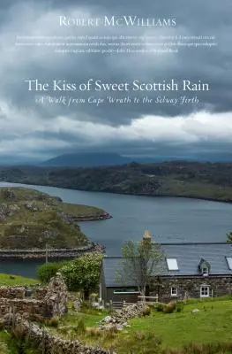 Sărutul dulcei ploi scoțiene: O plimbare de la Cape Wrath la Solway Firth - Kiss of Sweet Scottish Rain: A Walk from Cape Wrath to the Solway Firth