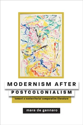 Modernismul după postcolonialism: Toward a Nonterritorial Comparative Literature - Modernism After Postcolonialism: Toward a Nonterritorial Comparative Literature