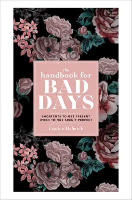Manualul pentru zile proaste: Shortcuts to Get Present When Things Aren't Perfect - The Handbook for Bad Days: Shortcuts to Get Present When Things Aren't Perfect