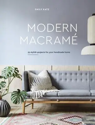 Macrame modern: 33 de proiecte elegante pentru casa ta handmade - Modern Macrame: 33 Stylish Projects for Your Handmade Home