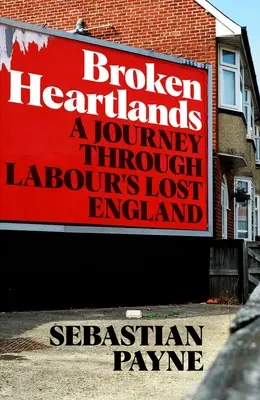 Broken Heartlands: O călătorie prin Anglia pierdută a laburiștilor - Broken Heartlands: A Journey Through Labour's Lost England