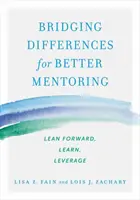 Trecerea peste diferențe pentru un mentorat mai bun: Aplecați-vă înainte, învățați, valorificați - Bridging Differences for Better Mentoring: Lean Forward, Learn, Leverage