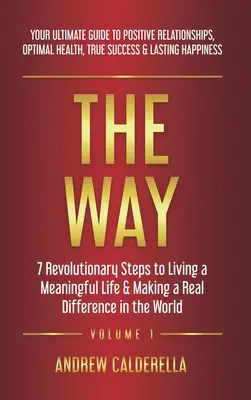 The Way: 7 pași revoluționari pentru a trăi o viață plină de sens și a face o diferență reală în lume. Ghidul tău suprem pentru a te poziționa - The Way: 7 Revolutionary Steps to Living a Meaningful Life & Making a Real Difference in the World. Your Ultimate Guide to Posi