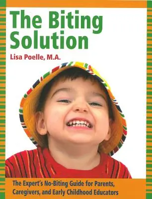 The Biting Solution: Ghidul fără mușcături al expertului pentru părinți, îngrijitori și educatori pentru copilăria timpurie: The Expert's No-Biting Guide for Parents, Caregivers, and Early Childhood Educators - The Biting Solution: The Expert's No-Biting Guide for Parents, Caregivers, and Early Childhood Educators