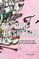 Beyond Hashtags: Politica rasială și rețelele digitale ale negrilor - Beyond Hashtags: Racial Politics and Black Digital Networks