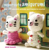 Super-cute Amigurumi - Peste 35 de animale și prieteni adorabili de croșetat - Super-cute Amigurumi - Over 35 Adorable Animals and Friends to Crochet