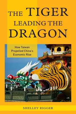 Tigrul care conduce dragonul: How Taiwan Propelled China's Economic Rise - The Tiger Leading the Dragon: How Taiwan Propelled China's Economic Rise