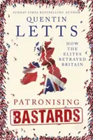 Patronising Bastards: Cum au trădat elitele Marea Britanie - Patronising Bastards: How the Elites Betrayed Britain