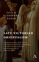 Orientalism victorian târziu: Representations of the East in Nineteenth-Century Literature, Art and Culture from the Pre-Raphaelites to John La Farg - Late Victorian Orientalism: Representations of the East in Nineteenth-Century Literature, Art and Culture from the Pre-Raphaelites to John La Farg