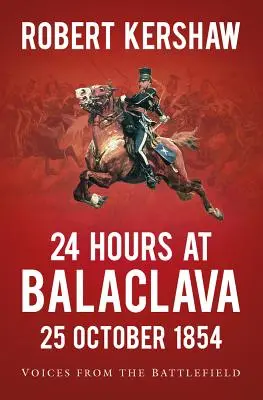 24 de ore la Balaclava: Voci de pe câmpul de luptă - 24 Hours at Balaclava: Voices from the Battlefield