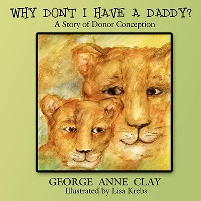 De ce nu am un tată? A Story of Donor Conception - Why Don't I Have a Daddy?: A Story of Donor Conception