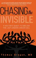 Chasing the Invisible: Căutarea unui medic de a elimina ultima celulă canceroasă nevăzută (A Doctor's Quest to Abolish the Last Unseen Cancer Cell) - Chasing the Invisible: A Doctor's Quest to Abolish the Last Unseen Cancer Cell