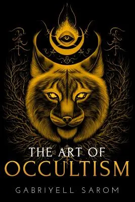 Arta ocultismului: Secretele înaltului ocultism și ale explorării interioare: The Secrets of High Occultism & Inner Exploration - The Art of Occultism: The Secrets of High Occultism & Inner Exploration