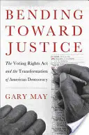 Aplecarea spre justiție: The Voting Rights Act and the Transformation of American Democracy (Legea drepturilor de vot și transformarea democrației americane) - Bending Toward Justice: The Voting Rights Act and the Transformation of American Democracy
