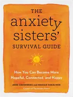 Ghidul de supraviețuire al surorilor anxioase - Cum poți deveni mai plină de speranță, mai conectată și mai fericită - Anxiety Sisters' Survival Guide - How You Can Become More Hopeful, Connected, and Happy