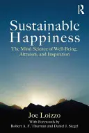 Fericire durabilă: Știința minții despre bunăstare, altruism și inspirație: The Mind Science of Well-Being, Altruism, and Inspiration - Sustainable Happiness: The Mind Science of Well-Being, Altruism, and Inspiration