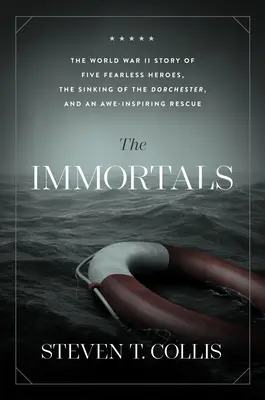 Nemuritorii: Povestea din Al Doilea Război Mondial a cinci eroi neînfricați, scufundarea vasului Dorchester și o salvare uluitoare - The Immortals: The World War II Story of Five Fearless Heroes, the Sinking of the Dorchester, and an Awe-Inspiring Rescue