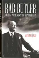 Rab Butler - Cel mai bun prim-ministru pe care nu l-am avut niciodată? - Rab Butler - The Best Prime Minister We Never Had?