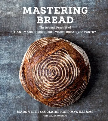 Stăpânirea pâinii: Arta și practica aluatului natural, a pâinii cu drojdie și a produselor de patiserie făcute manual [O carte de coacere] - Mastering Bread: The Art and Practice of Handmade Sourdough, Yeast Bread, and Pastry [A Baking Book]
