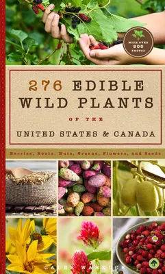 276 Plante sălbatice comestibile din Statele Unite și Canada: Fructe de pădure, rădăcini, nuci, verdețuri, flori și semințe în toate sau în cea mai mare parte din SUA și Canada - 276 Edible Wild Plants of the United States and Canada: Berries, Roots, Nuts, Greens, Flowers, and Seeds in All or the Majority of the Us and Canada