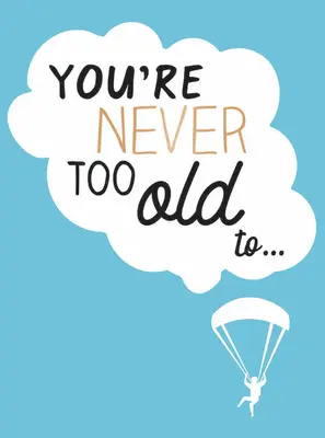 Niciodată nu ești prea bătrân să... - You're Never Too Old To...
