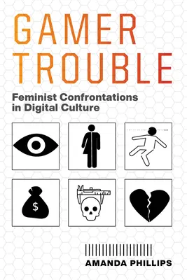 Gamer Trouble: Confruntări feministe în cultura digitală - Gamer Trouble: Feminist Confrontations in Digital Culture