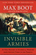 Armate invizibile: O istorie epică a războiului de gherilă din cele mai vechi timpuri până în prezent - Invisible Armies: An Epic History of Guerrilla Warfare from Ancient Times to the Present