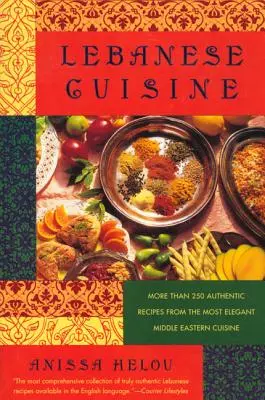 Bucătărie libaneză: Mai mult de 250 de rețete autentice din cea mai elegantă bucătărie din Orientul Mijlociu - Lebanese Cuisine: More Than 250 Authentic Recipes from the Most Elegant Middle Eastern Cuisine