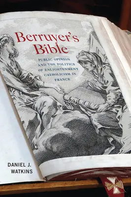 Biblia lui Berruyer: Opinia publică și politica catolicismului iluminist în Franța - Berruyer's Bible: Public Opinion and the Politics of Enlightenment Catholicism in France