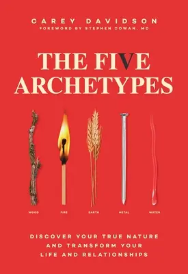 Cele cinci arhetipuri: Descoperă-ți adevărata natură și transformă-ți viața și relațiile - The Five Archetypes: Discover Your True Nature and Transform Your Life and Relationships
