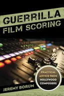 Guerrilla Film Scoring: Sfaturi practice de la compozitorii de la Hollywood - Guerrilla Film Scoring: Practical Advice from Hollywood Composers