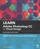 Învățați Adobe Photoshop CC pentru comunicare vizuală: Pregătirea pentru examenul Adobe Certified Associate - Learn Adobe Photoshop CC for Visual Communication: Adobe Certified Associate Exam Preparation