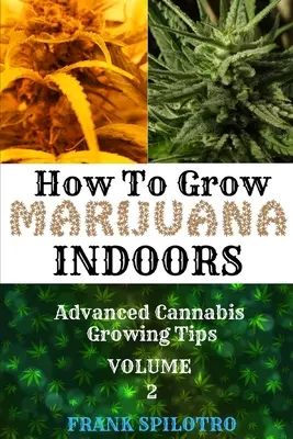 Cum să cultivi marijuana în interior: Sfaturi avansate pentru cultivarea canabisului - How to Grow Marijuana Indoors: Advanced Cannabis Growing Tips