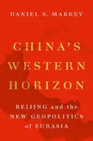 China's Western Horizon: Beijingul și noua geopolitică a Eurasiei - China's Western Horizon: Beijing and the New Geopolitics of Eurasia