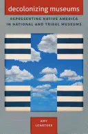 Decolonizarea muzeelor: Reprezentarea nativilor americani în muzeele naționale și tribale - Decolonizing Museums: Representing Native America in National and Tribal Museums