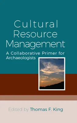 Managementul resurselor culturale: Un manual colaborativ pentru arheologi - Cultural Resource Management: A Collaborative Primer for Archaeologists