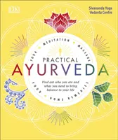 Ayurveda practică - Află cine ești și de ce ai nevoie pentru a aduce echilibru în viața ta - Practical Ayurveda - Find Out Who You Are and What You Need to Bring Balance to Your Life