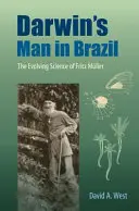 Omul lui Darwin în Brazilia: Știința în evoluție a lui Fritz Mller - Darwin's Man in Brazil: The Evolving Science of Fritz Mller