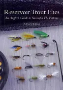 Reservoir Trout Flies: Ghidul pescarului pentru modele de muște de succes - Reservoir Trout Flies: An Angler's Guide to Successful Fly Patterns
