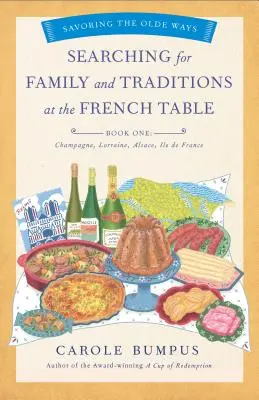 În căutarea familiei și a tradițiilor la masa franceză, Cartea întâi (regiunile Champagne, Alsacia, Lorena și Paris) - Searching for Family and Traditions at the French Table, Book One (Champagne, Alsace, Lorraine, and Paris Regions)