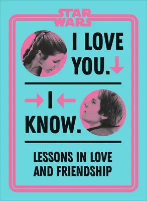 Star Wars I Love You. I Know.: Lecții de iubire și prietenie - Star Wars I Love You. I Know.: Lessons in Love and Friendship