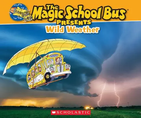 Autobuzul școlii magice prezintă: The Magic School Bus Presents: Wild Weather: A Nonfiction Companion to the Original Magic School Bus Series - The Magic School Bus Presents: Wild Weather: A Nonfiction Companion to the Original Magic School Bus Series